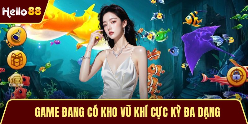 Bắn Cá Đổi Thưởng HELLO88 - Trải Nghiệm Giải Trí Hấp Dẫn Game đang có kho vũ khí cực kỳ đa dạng
